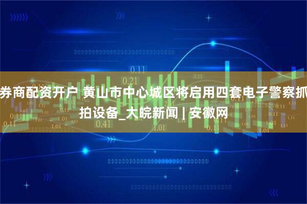 券商配资开户 黄山市中心城区将启用四套电子警察抓拍设备_大皖新闻 | 安徽网